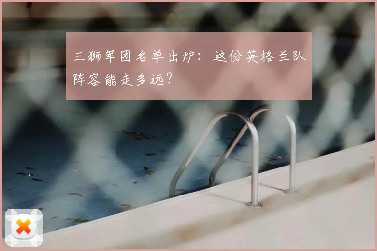 三狮军团名单出炉：这份英格兰队阵容能走多远？