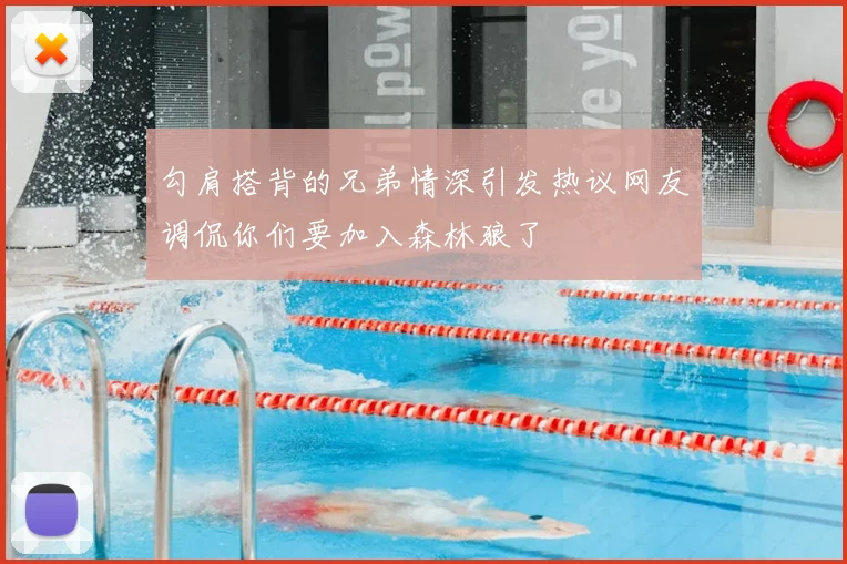 勾肩搭背的兄弟情深引发热议网友调侃你们要加入森林狼了