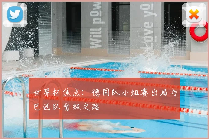 世界杯焦点:德国队小组赛出局与巴西队晋级之路