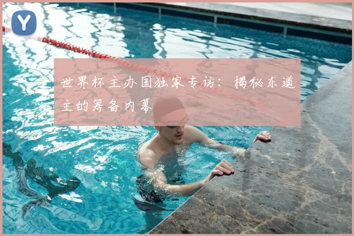 世界杯主办国独家专访:揭秘东道主的筹备内幕