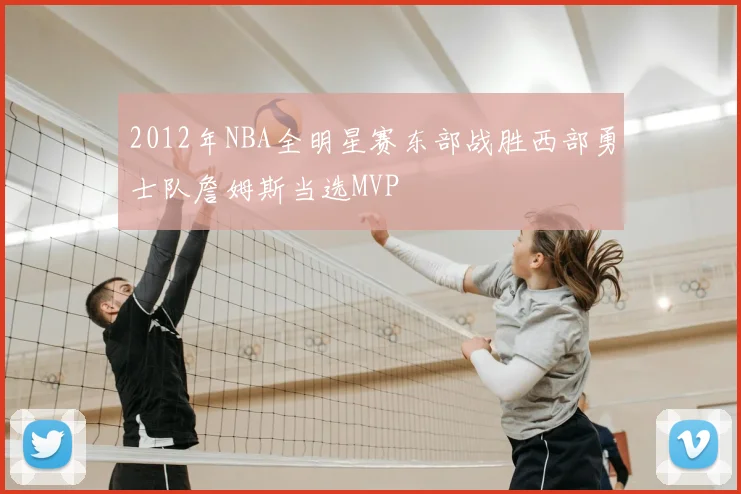 2012年NBA全明星赛东部战胜西部勇士队詹姆斯当选MVP