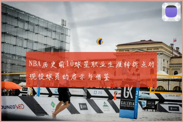 NBA历史前10球星职业生涯转折点对现役球员的启示与借鉴