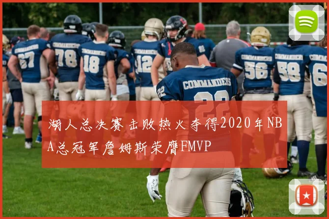 湖人总决赛击败热火夺得2020年NBA总冠军詹姆斯荣膺FMVP