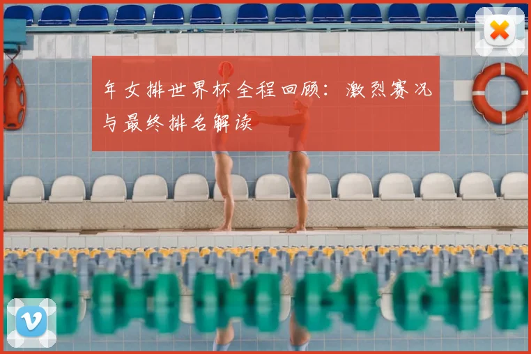 年女排世界杯全程回顾:激烈赛况与最终排名解读