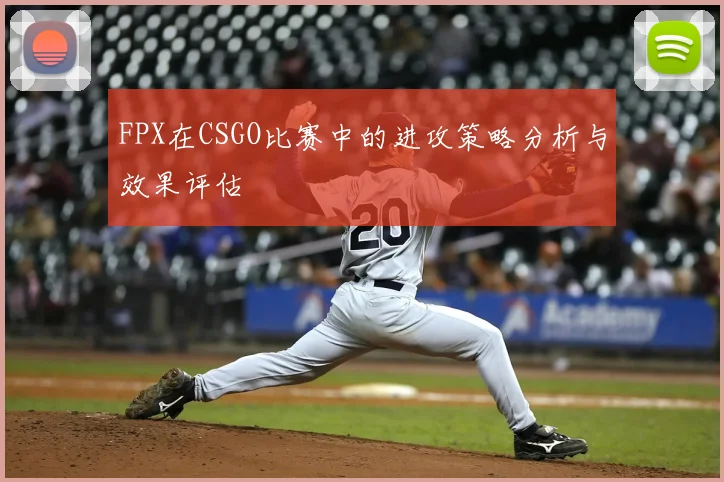 FPX在CSGO比赛中的进攻策略分析与效果评估