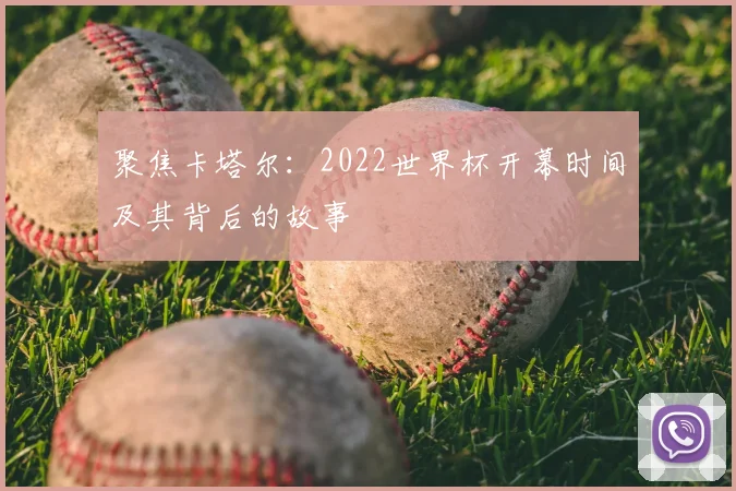 聚焦卡塔尔：2022世界杯开幕时间及其背后的故事
