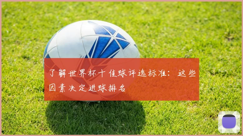 了解世界杯十佳球评选标准：这些因素决定进球排名