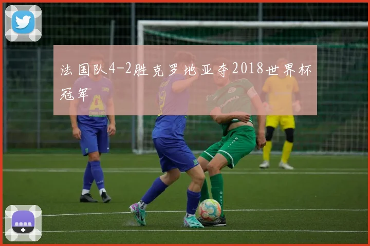 法国队4-2胜克罗地亚夺2018世界杯冠军