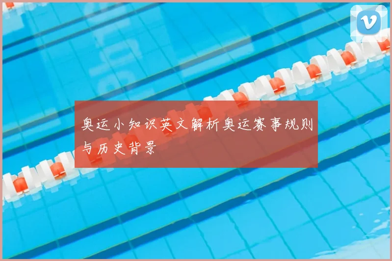奥运小知识英文解析奥运赛事规则与历史背景